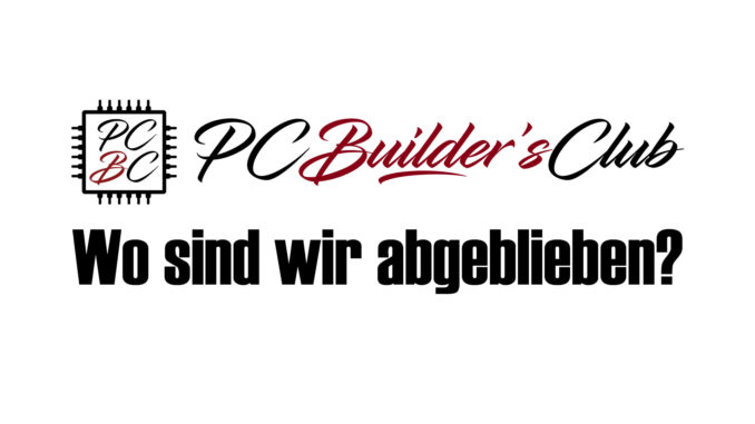 PC Builder's Club - Wo sind wir abgeblieben?